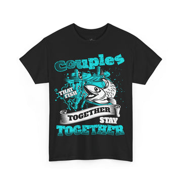 Couples Fishing Tee - "Couples That Fish Stay Together" Unisex Heavy Cotton T-Shirt